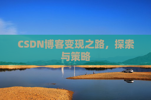 CSDN博客变现之路,探索与策略