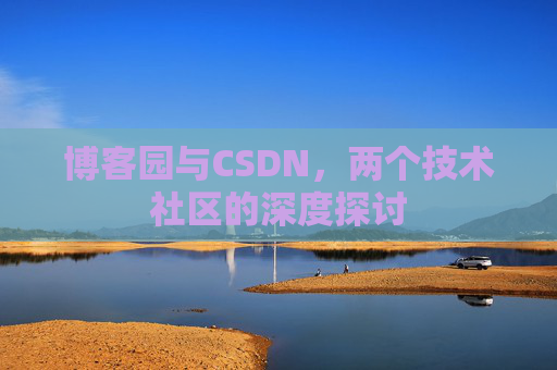 博客园与CSDN，两个技术社区的深度探讨
